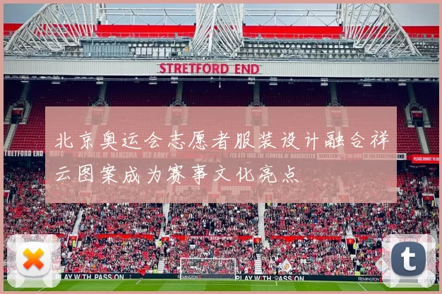 北京奥运会志愿者服装设计融合祥云图案成为赛事文化亮点