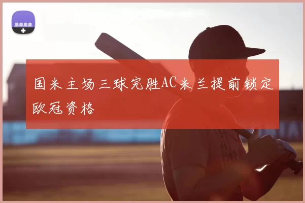 国米主场三球完胜AC米兰提前锁定欧冠资格