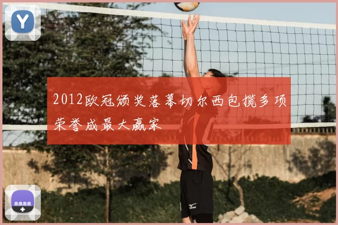 2012欧冠颁奖落幕切尔西包揽多项荣誉成最大赢家