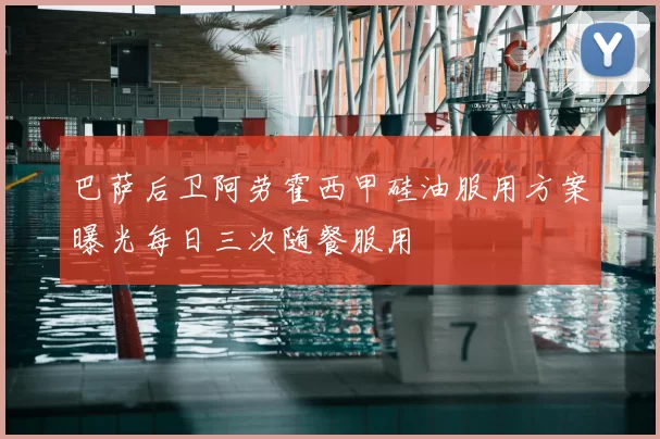 巴萨后卫阿劳霍西甲硅油服用方案曝光每日三次随餐服用