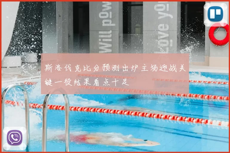 斯洛伐克比分预测出炉主场迎战关键一役结果看点十足