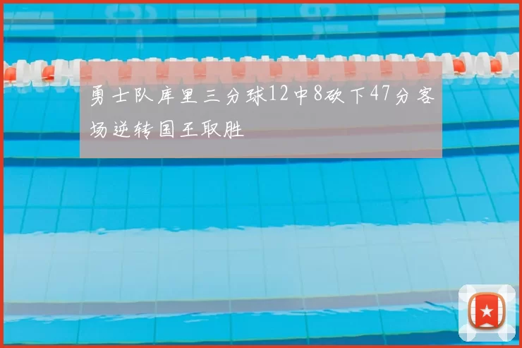 勇士队库里三分球12中8砍下47分客场逆转国王取胜