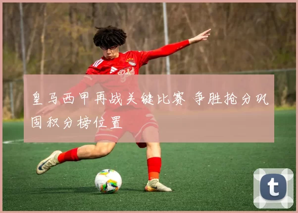 皇马西甲再战关键比赛 争胜抢分巩固积分榜位置